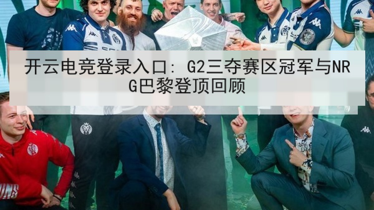 开云电竞登录入口: G2三夺赛区冠军与NRG巴黎登顶回顾