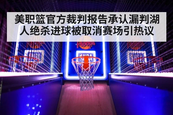 美职篮官方裁判报告承认漏判湖人绝杀进球被取消赛场引热议