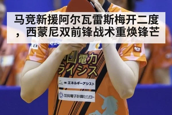 马竞新援阿尔瓦雷斯梅开二度，西蒙尼双前锋战术重焕锋芒